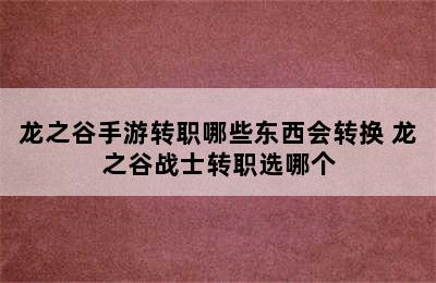 龙之谷手游转职哪些东西会转换 龙之谷战士转职选哪个